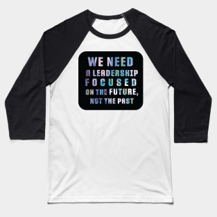 "We need a leadership focused on the future not the past" Powerful Quotes Black label Baseball T-Shirt